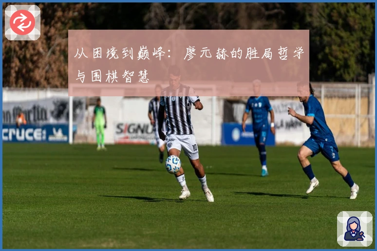 从困境到巅峰：廖元赫的胜局哲学与围棋智慧